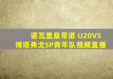 诺瓦里桑蒂诺 U20VS博塔弗戈SP青年队视频直播